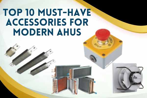 Top 10 Must-Have Accessories for Modern AHUs